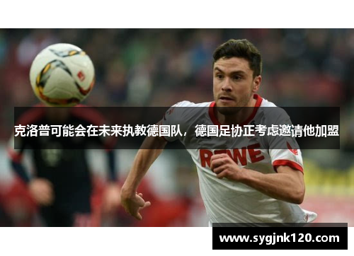 克洛普可能会在未来执教德国队，德国足协正考虑邀请他加盟