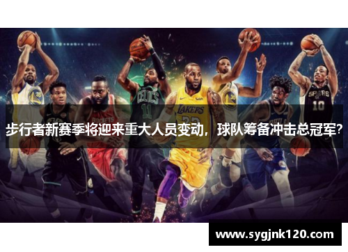 步行者新赛季将迎来重大人员变动，球队筹备冲击总冠军？
