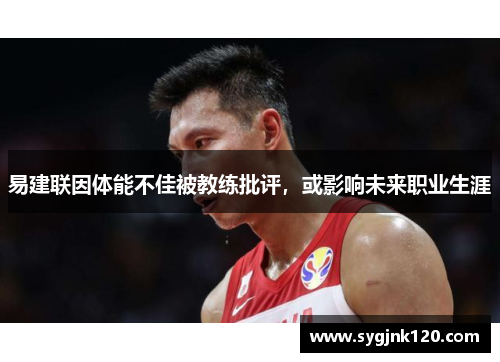 易建联因体能不佳被教练批评，或影响未来职业生涯