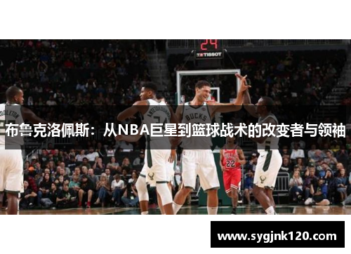 布鲁克洛佩斯：从NBA巨星到篮球战术的改变者与领袖